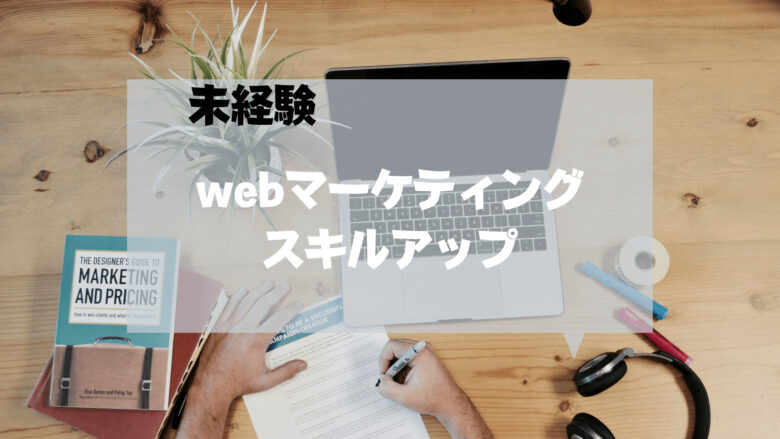 webマーケティング_必要なスキルセット_未経験からwebマーケティングのスキルアップ方法